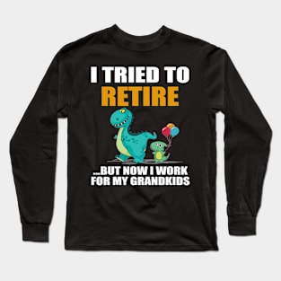 Dinosaur I Tried To Retired But Now I Work For My Grandkids Long Sleeve T-Shirt